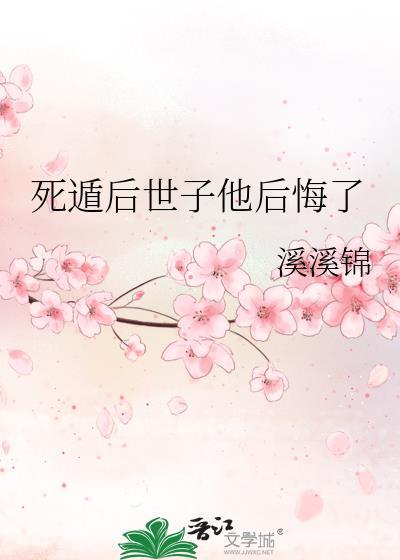 死遁后世子他后悔了春来秋往