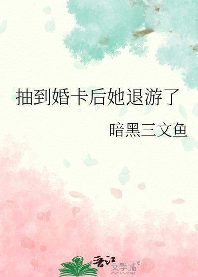 抽到婚卡后她退游了by暗黑三文鱼