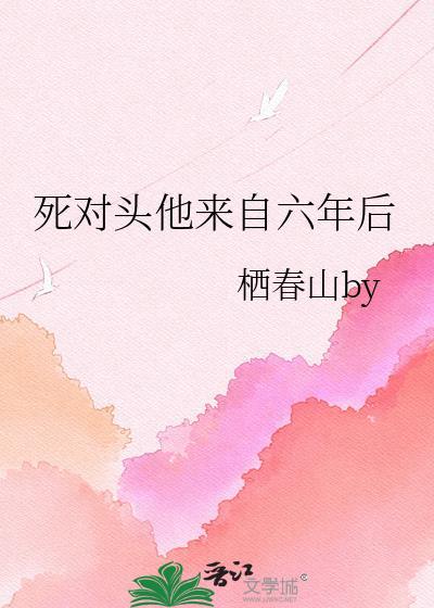 死对头他来自六年后专栏