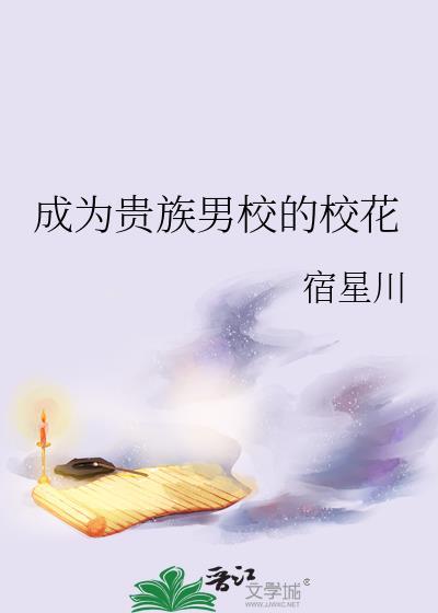 成为贵族男校的校花 宿星川 笔趣阁