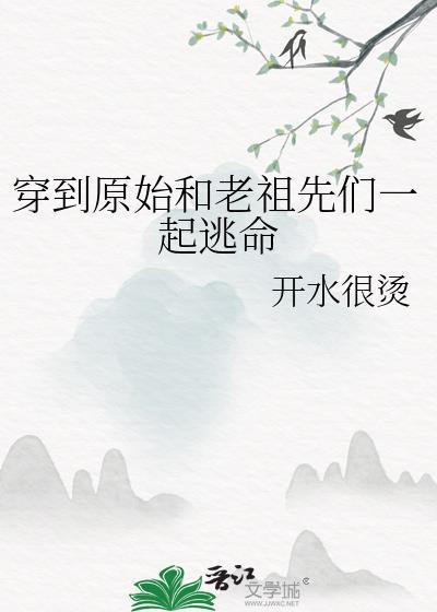 穿到原始和老祖先们一起逃命的