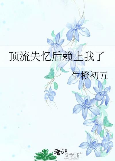 顶流失忆后赖上我了盘