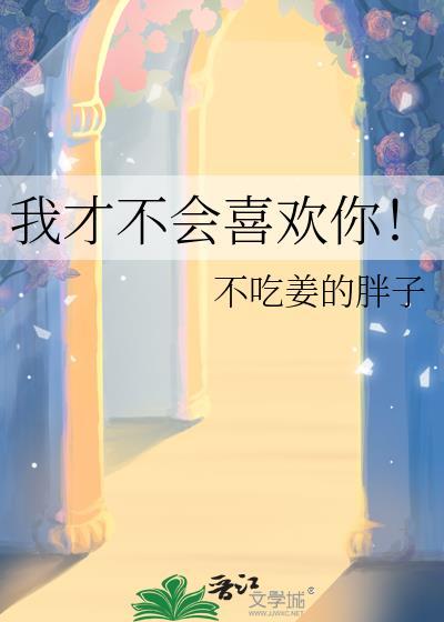 我才不会喜欢你苏白原著
