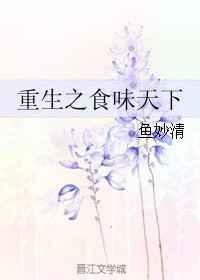 重生之食味天下 鱼妙清