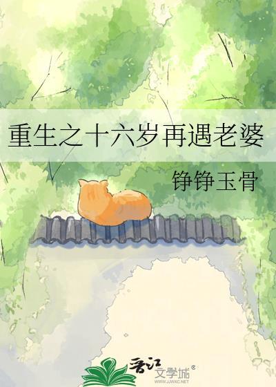 重生之十六岁再遇老婆by铮铮玉骨百度