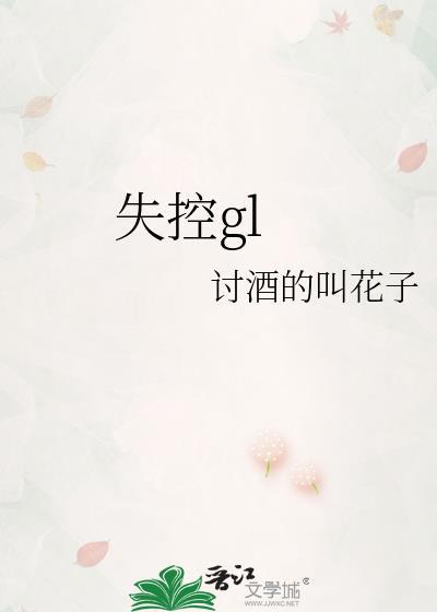 失控gl免费阅读全文作者叶涩