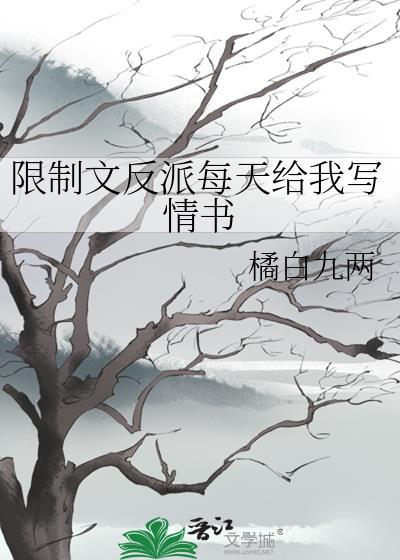限制文反派每天给我写情书 作者橘白九两资源