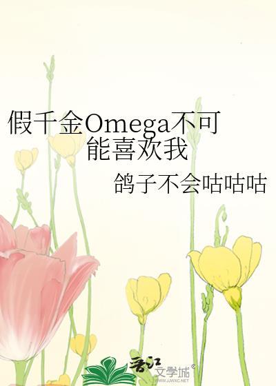 假千金omega不可能喜欢我鸽子不会咕咕咕