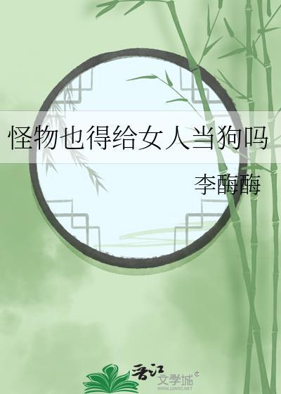 怪物也得给女人当狗吗?