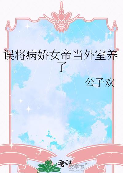 误将病娇女帝当外室养了叫什么