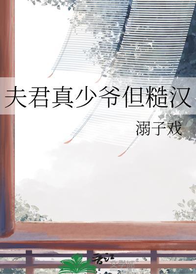 夫君真少爷但糙汉全文免费阅读更新时间