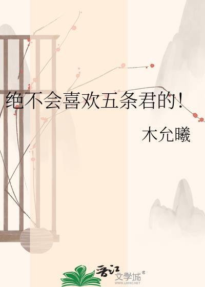 绝不会喜欢五条君的！
